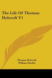 The Life of Thomas Holcroft V1 di Thomas Holcroft edito da Kessinger Publishing