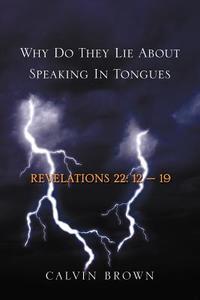 Why Do They Lie About Speaking In Tongues di Calvin Brown edito da Xlibris Corporation