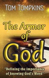 The Armor of God: Defining the Importance of Knowing God's Word di Tom Tompkins edito da Createspace Independent Publishing Platform