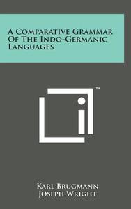 A Comparative Grammar of the Indo-Germanic Languages di Karl Brugmann edito da Literary Licensing, LLC