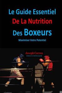 Le Guide Essentiel de la Nutrition Des Boxeurs: Maximiser Votre Potentiel di Correa (Dieteticien Certifie Des Sportif edito da Createspace Independent Publishing Platform