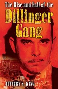 The Rise and Fall of the Dillinger Gang di Jeffery S. King edito da CUMBERLAND HOUSE PUB