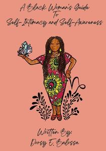 A Black Woman's Guide to Self Intimacy and Self-Awareness di Dorsy E. Balossa edito da Lulu.com