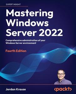 Mastering Windows Server 2022 - Fourth Edition di Jordan Krause edito da Packt Publishing