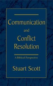 Communication and Conflict Resolution: A Biblical Perspective di Stuart Scott edito da FOCUS PUB INC