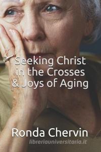 Seeking Christ in the Crosses & Joys of Aging di Ronda Chervin edito da CANISY PR