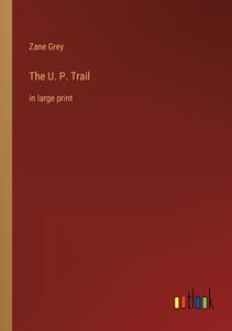 The U. P. Trail di Zane Grey edito da Outlook Verlag