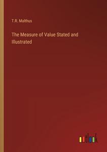 The Measure of Value Stated and Illustrated di T. R. Malthus edito da Outlook Verlag