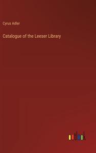 Catalogue of the Leeser Library di Cyrus Adler edito da Outlook Verlag