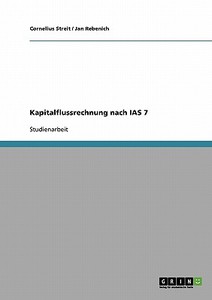 Kapitalflussrechnung nach IAS 7 di Jan Rebenich, Cornelius Streit edito da GRIN Publishing