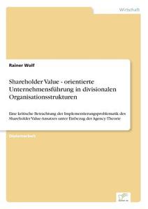 Shareholder Value - orientierte Unternehmensführung in divisionalen Organisationsstrukturen di Rainer Wolf edito da Diplom.de