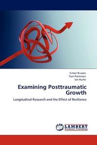 Examining Posttraumatic Growth di Simon Russon, Tom Patterson, Ian Hume edito da LAP Lambert Acad. Publ.