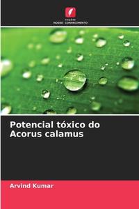 Potencial tóxico do Acorus calamus di Arvind Kumar edito da Edições Nosso Conhecimento