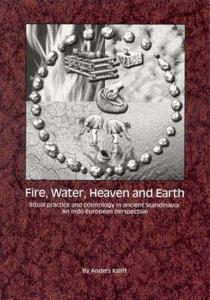 Fire, Water, Heaven and Earth: Ritual Practice and Cosmology in Ancient Scandinavia - An Indo-European Perspective di Anders Kaliff edito da Riksantikvarieambetet
