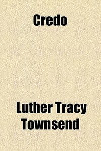 Credo di Luther Tracy Townsend edito da General Books Llc