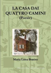 La Casa Dai Quattro Camini di Maria Luisa Bonino edito da Lulu.com
