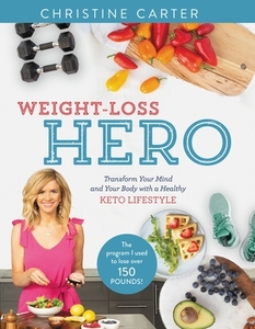 Weight-Loss Hero: Transform Your Mind and Your Life with a Healthy Keto Diet di Christine Carter edito da ZONDERVAN