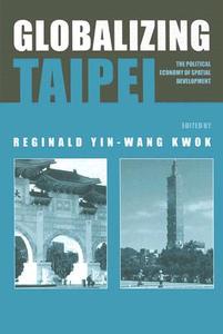 Globalizing Taipei di Reginald Kwok edito da Taylor & Francis Ltd