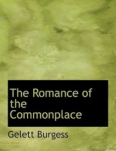 The Romance Of The Commonplace di Gelett Burgess edito da Bibliolife