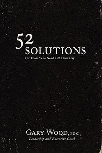 52 Solutions for Those Who Need a 25 Hour Day di Gary Wood edito da Lulu.com