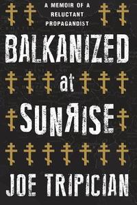 Balkanized at Sunrise di Joe Tripician edito da Lulu.com