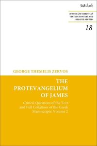 The Protevangelium of James: Critical Questions of the Text and Full Collations of the Greek Manuscripts: Volume 2 di George T. Zervos edito da T & T CLARK US