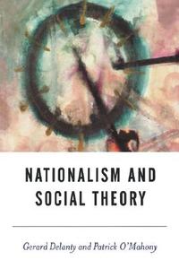 Nationalism and Social Theory di Gerard Delanty, Patrick O'Mahony edito da Sage Publications UK