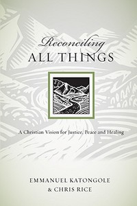 Reconciling All Things: A Christian Vision for Justice, Peace and Healing di Emmanuel Katongole, Chris Rice edito da INTER VARSITY PR