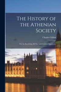 The History of the Athenian Society: For the Resolving all Nice and Curious Questions. di Charles Gildon edito da LEGARE STREET PR