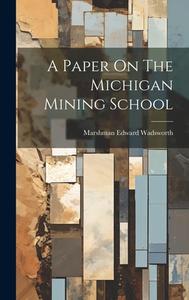 A Paper On The Michigan Mining School di Marshman Edward Wadsworth edito da LEGARE STREET PR