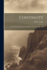 Continuity: The Presidential Address to the British Association for 1913 di Oliver Lodge edito da LEGARE STREET PR