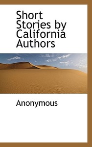 Short Stories By California Authors di Anonymous edito da Bibliolife