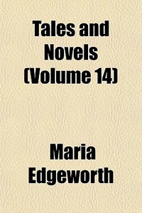 Tales And Novels Volume 14 di Maria Edgeworth edito da General Books