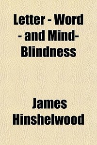 Letter - Word - And Mind-blindness di James Hinshelwood edito da General Books Llc