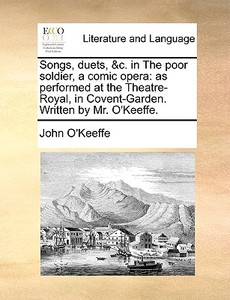 Songs, Duets, &c. In The Poor Soldier, A Comic Opera di John O'Keeffe edito da Gale Ecco, Print Editions