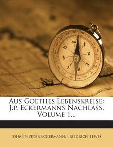 Aus Goethes Lebenskreise: J.P. Eckermanns Nachlass, Volume 1... di Johann Peter Eckermann, Friedrich Tewes edito da Nabu Press