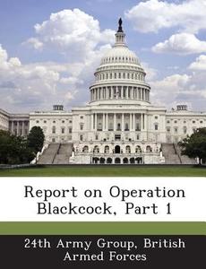 Report On Operation Blackcock, Part 1 edito da Bibliogov