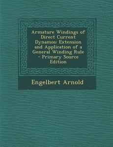 Armature Windings of Direct Current Dynamos: Extension and Application of a General Winding Rule di Engelbert Arnold edito da Nabu Press