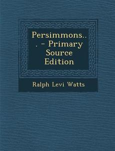 Persimmons... - Primary Source Edition di Ralph Levi Watts edito da Nabu Press