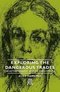Exploring The Dangerous Trades - The Autobiography Of Alice Hamilton, M.d. di Alice Hamilton edito da Read Books