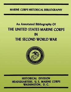 An Annotated Bibliography of the United States Marine Corps in the Second World War di Michael O'Quinlivan, Jack B. Hilliard edito da Createspace