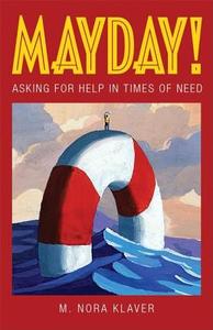 Mayday!: Asking for Help in Times of Need di M. Nora Klaver edito da BERRETT KOEHLER PUBL INC
