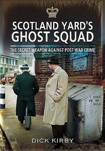 Scotland Yard\'s Ghost Squad di Dick Kirby edito da Pen & Sword Books Ltd