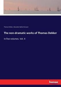 The non-dramatic works of Thomas Dekker di Thomas Dekker, Alexander Balloch Grosart edito da hansebooks