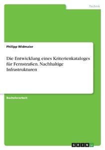Die Entwicklung eines Kriterienkataloges für Fernstraßen. Nachhaltige Infrastrukturen di Philipp Widmaier edito da GRIN Verlag