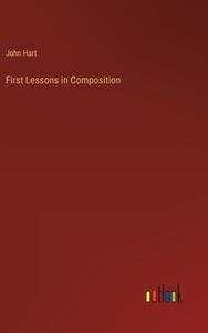 First Lessons in Composition di John Hart edito da Outlook Verlag