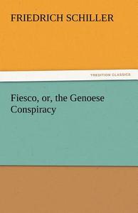 Fiesco, or, the Genoese Conspiracy di Friedrich Schiller edito da TREDITION CLASSICS