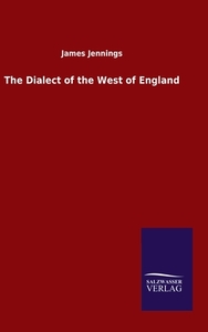 The Dialect of the West of England di James Jennings edito da Salzwasser-Verlag GmbH