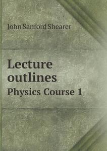 Lecture Outlines Physics Course 1 di John Sanford Shearer edito da Book On Demand Ltd.