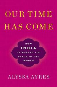 Our Time Has Come di Alyssa (Senior Fellow Ayres edito da Oxford University Press Inc